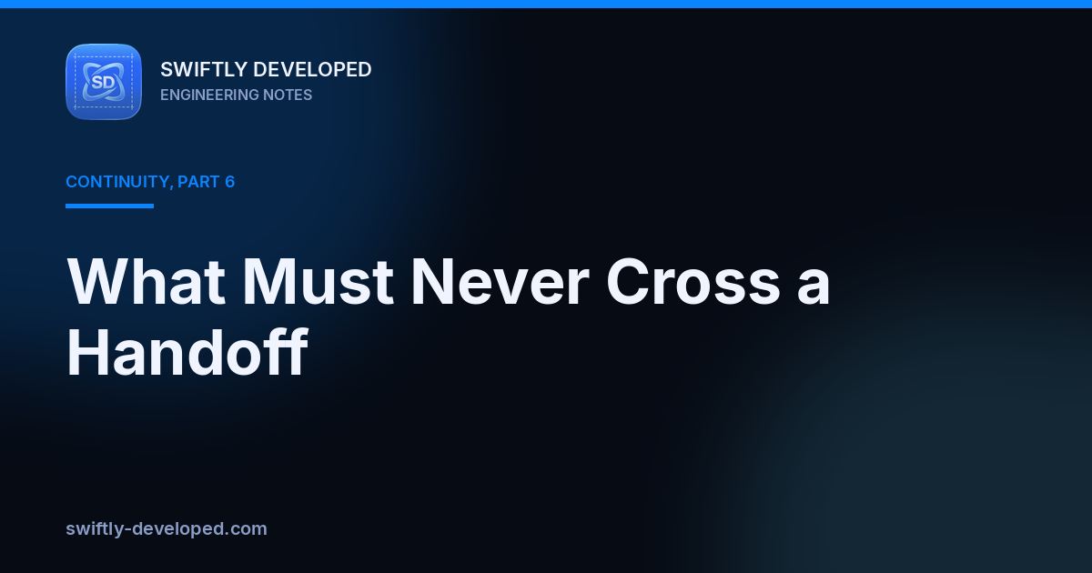 What Must Never Cross a Handoff